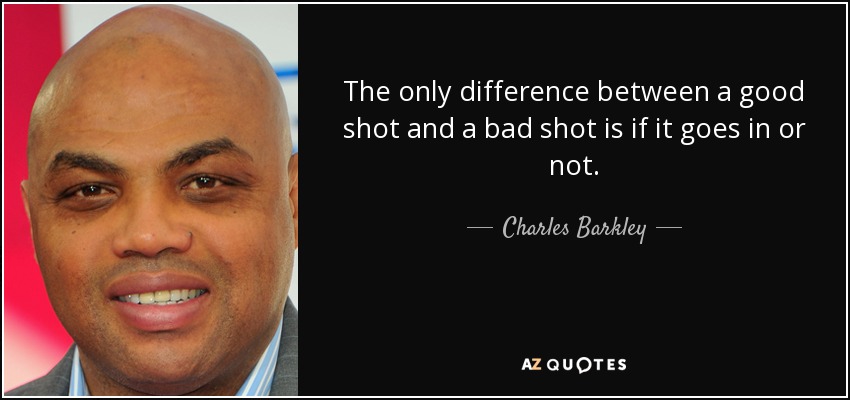 quote-the-only-difference-between-a-good-shot-and-a-bad-shot-is-if-it-goes-in-or-not-charles-barkley-56-21-55.jpg