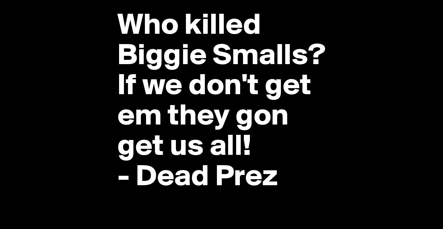 Who-killed-Biggie-Smalls-If-we-don-t-get-em-they-g