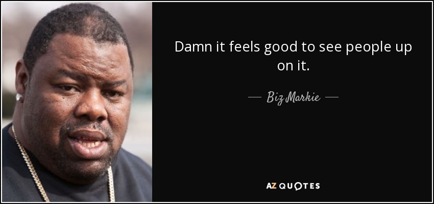 quote-damn-it-feels-good-to-see-people-up-on-it-biz-markie-67-52-29.jpg