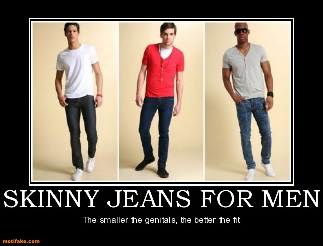 skinny-jeans-for-men-skinny-jeans-fashion-demotivational-posters-1340062585.jpg